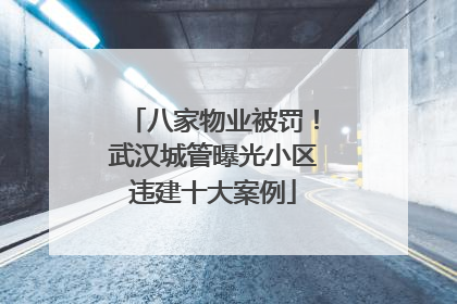 八家物业被罚！武汉城管曝光小区违建十大案例