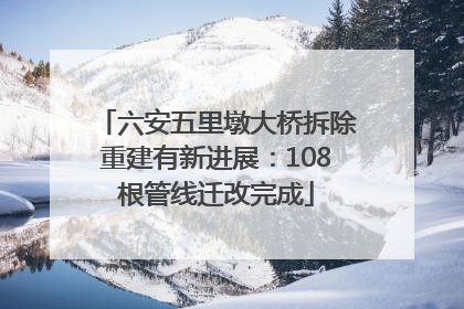 六安五里墩大桥拆除重建有新进展：108根管线迁改完成