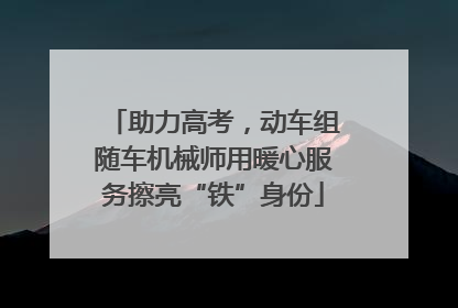 助力高考，动车组随车机械师用暖心服务擦亮“铁”身份