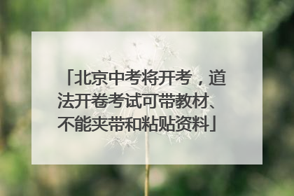 北京中考将开考，道法开卷考试可带教材、不能夹带和粘贴资料
