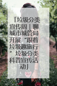 垃圾分类宣传周｜聊城市城管局开展“跟着垃圾趣旅行”垃圾分类科普宣传活动