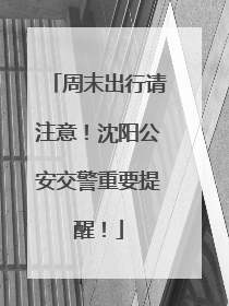 周末出行请注意！沈阳公安交警重要提醒！