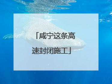 咸宁这条高速封闭施工