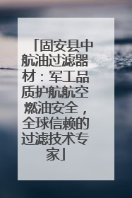 固安县中航油过滤器材：军工品质护航航空燃油安全，全球信赖的过滤技术专家