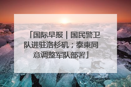 国际早报｜国民警卫队进驻洛杉矶；泰柬同意调整军队部署