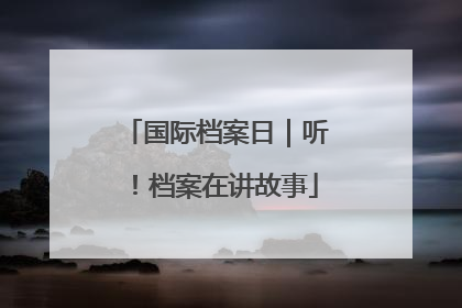 国际档案日｜听！档案在讲故事