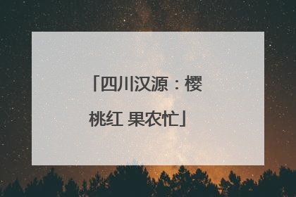 四川汉源：樱桃红 果农忙