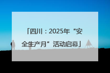 四川：2025年“安全生产月”活动启幕
