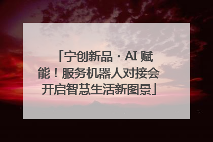宁创新品・AI 赋能！服务机器人对接会开启智慧生活新图景