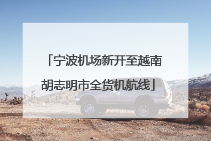 宁波机场新开至越南胡志明市全货机航线