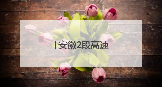 安徽2段高速，即将通车！