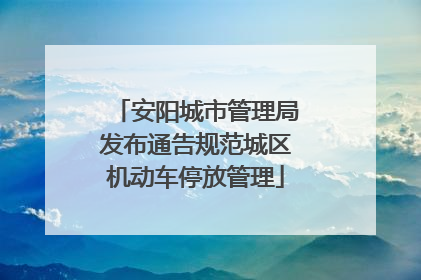 安阳城市管理局发布通告规范城区机动车停放管理