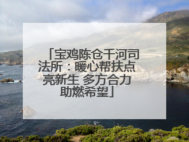 宝鸡陈仓千河司法所：暖心帮扶点亮新生 多方合力助燃希望