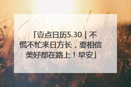 壹点日历5.30｜不慌不忙来日方长，要相信美好都在路上！早安