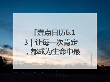 壹点日历6.13｜让每一次肯定，都成为生命中最温暖的回响！