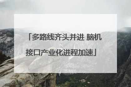 多路线齐头并进 脑机接口产业化进程加速