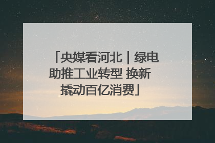 央媒看河北｜绿电助推工业转型 换新撬动百亿消费