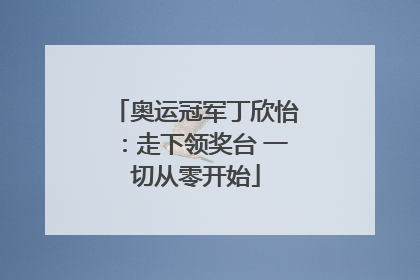 奥运冠军丁欣怡：走下领奖台 一切从零开始