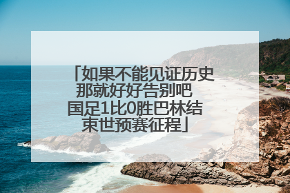 如果不能见证历史 那就好好告别吧 国足1比0胜巴林结束世预赛征程