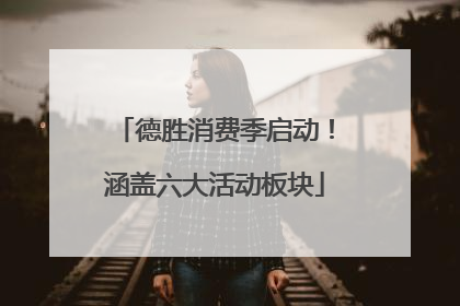 德胜消费季启动！涵盖六大活动板块
