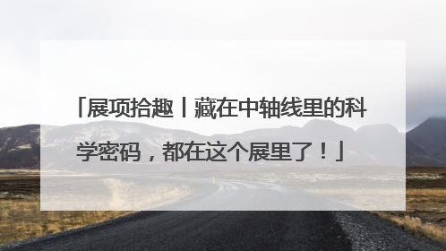 展项拾趣丨藏在中轴线里的科学密码，都在这个展里了！