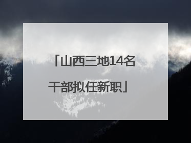 山西三地14名干部拟任新职