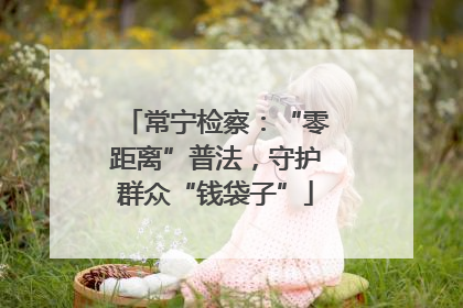 常宁检察：“零距离”普法，守护群众“钱袋子”