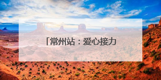 常州站：爱心接力！铁路护航10名DMD患儿启程