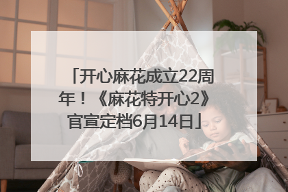 开心麻花成立22周年！《麻花特开心2》官宣定档6月14日