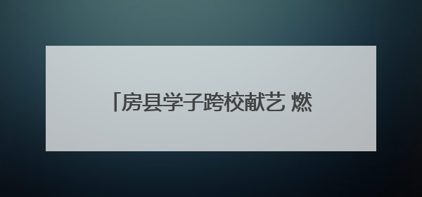 房县学子跨校献艺 燃动湖工职院思美文化节