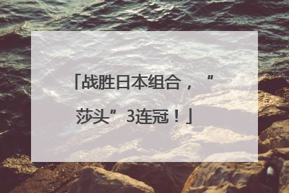 战胜日本组合，“莎头”3连冠！