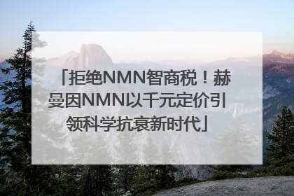 拒绝NMN智商税！赫曼因NMN以千元定价引领科学抗衰新时代