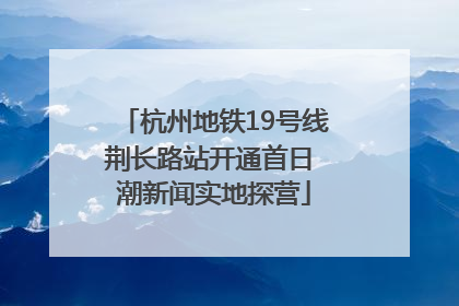杭州地铁19号线荆长路站开通首日 潮新闻实地探营