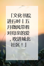 文化书院进行时丨五月微风带着对母亲的爱，吹进城北社区！