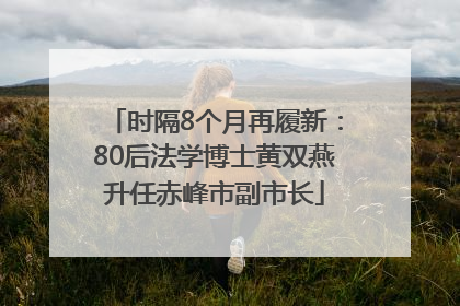 时隔8个月再履新：80后法学博士黄双燕升任赤峰市副市长