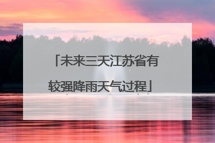 未来三天江苏省有较强降雨天气过程