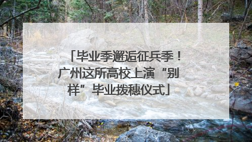 毕业季邂逅征兵季！广州这所高校上演“别样”毕业拨穗仪式