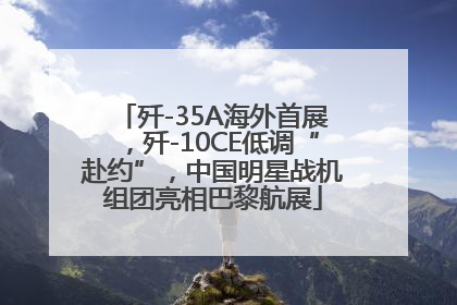 歼-35A海外首展，歼-10CE低调“赴约”，中国明星战机组团亮相巴黎航展
