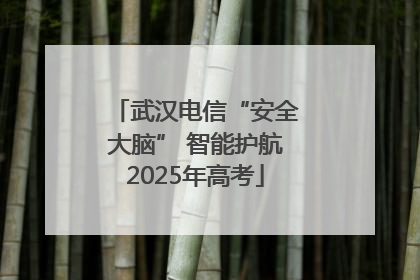 武汉电信“安全大脑” 智能护航2025年高考