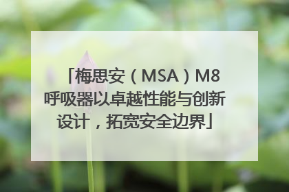 梅思安（MSA）M8呼吸器以卓越性能与创新设计，拓宽安全边界