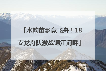 水韵苗乡竞飞舟！18支龙舟队激战锦江河畔
