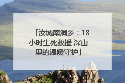 汝城南洞乡：18小时生死救援 深山里的温暖守护