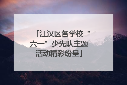 江汉区各学校“六一”少先队主题活动精彩纷呈