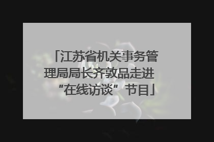 江苏省机关事务管理局局长齐敦品走进“在线访谈”节目