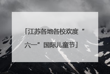 江苏各地各校欢度“六一”国际儿童节