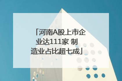 河南A股上市企业达111家 制造业占比超七成