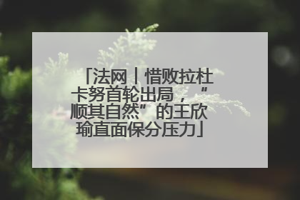 法网︱惜败拉杜卡努首轮出局，“顺其自然”的王欣瑜直面保分压力