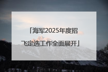 海军2025年度招飞定选工作全面展开