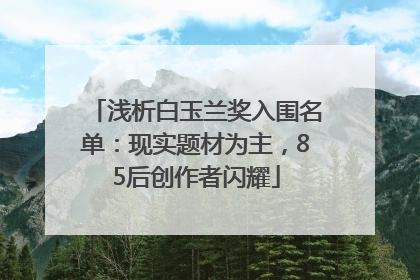 浅析白玉兰奖入围名单：现实题材为主，85后创作者闪耀