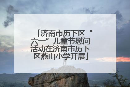 济南市历下区“六一”儿童节慰问活动在济南市历下区燕山小学开展
